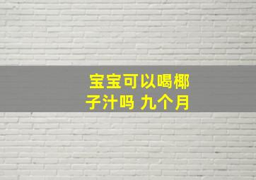 宝宝可以喝椰子汁吗 九个月